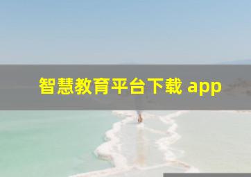 智慧教育平台下载 app